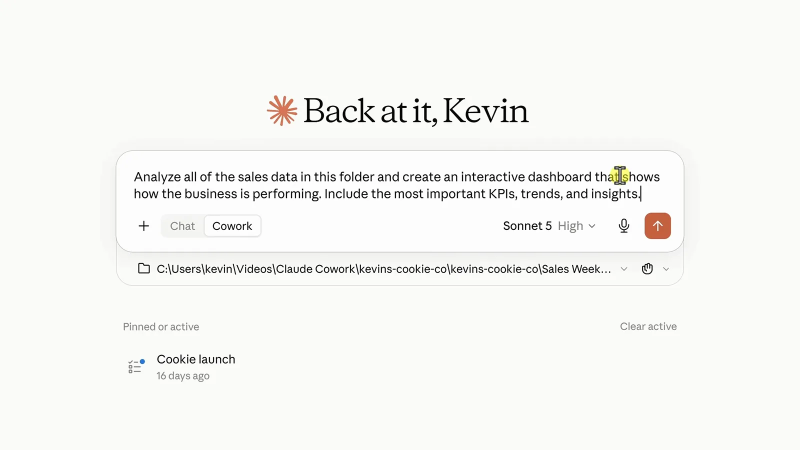 Claude Cowork prompt box on the Back at it, Kevin home screen containing the full analyze-all-sales-data dashboard brief with the Cowork toggle and the kevins-cookie-co folder path attached Claude Cowork prompt box on the Back at it, Kevin home screen containing the full analyze-all-sales-data dashboard brief with the Cowork toggle and the kevins-cookie-co folder path attached
