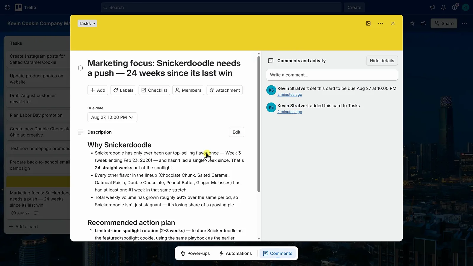 Trello card created by Claude Cowork on the Kevin Cookie Company board titled Marketing focus: Snickerdoodle needs a push with a due date and a recommended action plan generated from sales data Trello card created by Claude Cowork on the Kevin Cookie Company board titled Marketing focus: Snickerdoodle needs a push with a due date and a recommended action plan generated from sales data