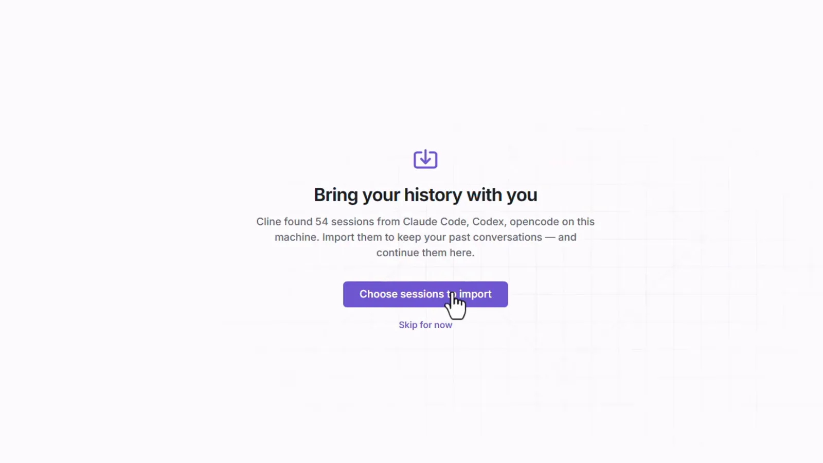 Bring your history with you screen in Cline Desktop offering to import the 54 sessions found from Claude Code, Codex and opencode with a Choose sessions button Bring your history with you screen in Cline Desktop offering to import the 54 sessions found from Claude Code, Codex and opencode with a Choose sessions button