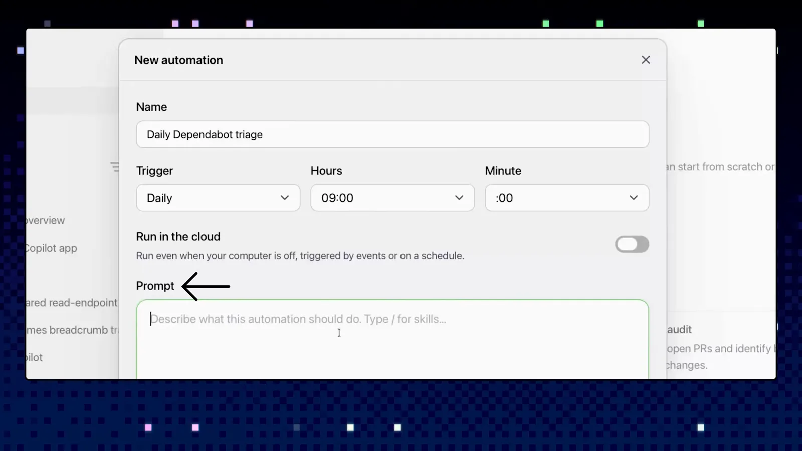 GitHub Copilot app New automation dialog with the name Daily Dependabot triage, a Daily trigger set to 09:00 and the Run in the cloud toggle still off GitHub Copilot app New automation dialog with the name Daily Dependabot triage, a Daily trigger set to 09:00 and the Run in the cloud toggle still off